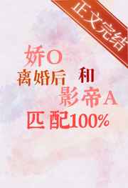 娇o离婚后和影帝a匹配100%笔趣阁