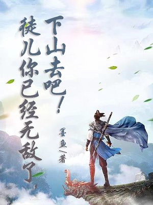 徒儿你已经无敌了下山去吧林凡小说