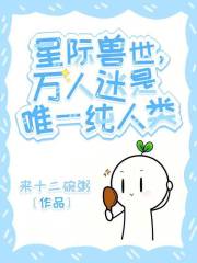 稀有雌性成为星际万人迷完整阅读