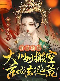 开局流放大小姐搬空京城去逃荒无弹窗全文