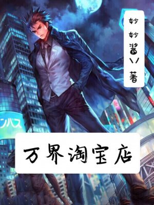 万界淘宝店txt下载妙嫣酱校正
