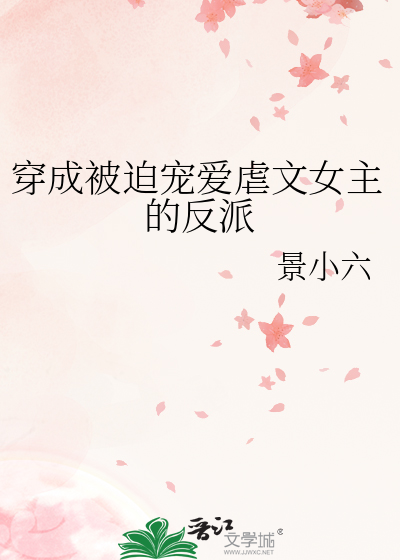 穿成被迫宠爱虐文女主的反派